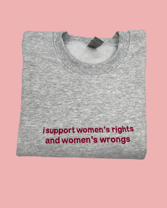 I Support Women's Rights and Wrongs Embroidered T-Shirt or Sweatshirt