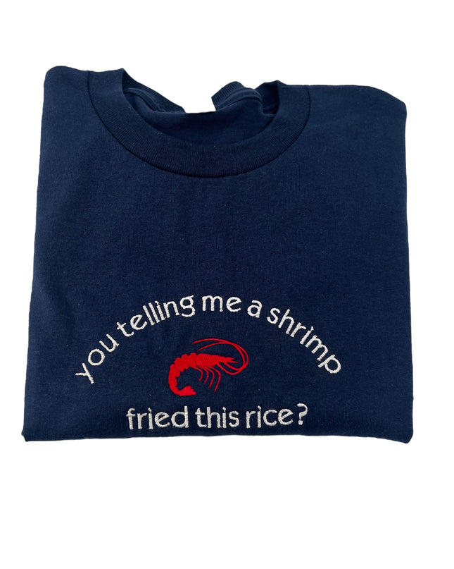 You Tellin Me a Shrimp Fried This Rice? Unisex Embroidered T-Shirt or Crewneck  Sweatshirt | Chef Shrimp