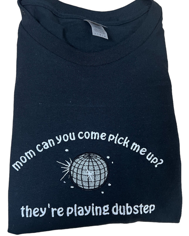 Mom Can You Come Pick Me Up They're Playing Dubstep Shirt