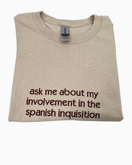 Ask Me About My Involvement In The Spanish Inquisiton Embroidered Shirt