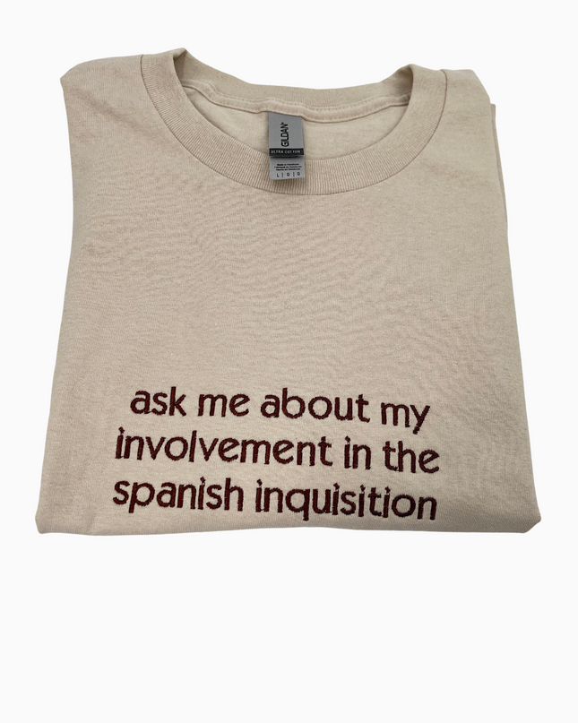 Ask Me About My Involvement In The Spanish Inquisiton Embroidered Shirt