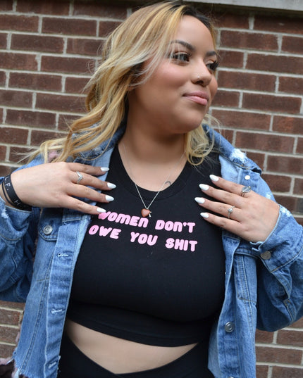 Women Don’t Owe You Shit Crop Top