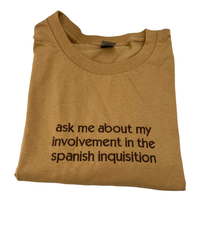 Ask Me About My Involvement In The Spanish Inquisiton Embroidered Shirt