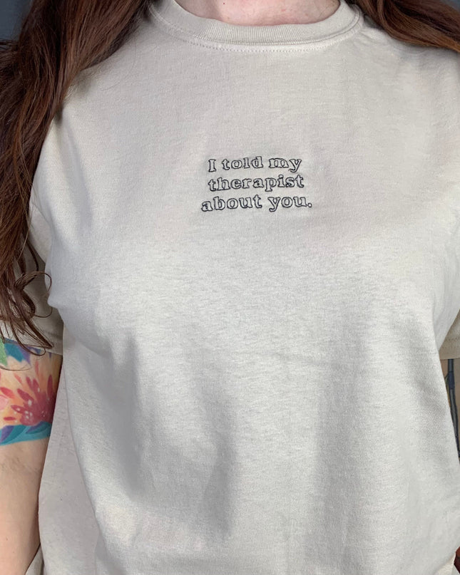 I Told My Therapist About You Tee
