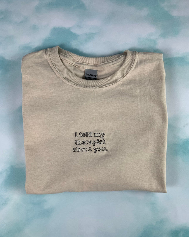 I Told My Therapist About You Tee
