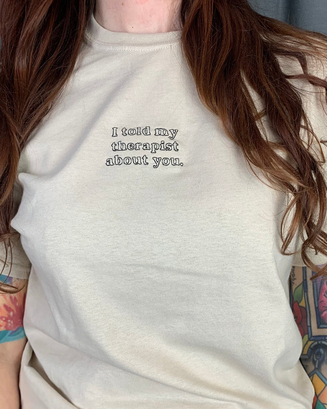 I Told My Therapist About You Tee
