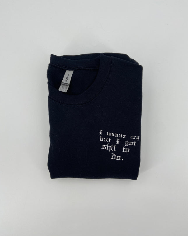 I Wanna Cry But I Got Shit To Do Embroidered Shirt