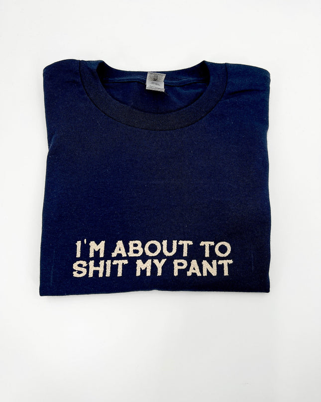 I'm About To Shit My Pant Embroidered Unisex T-Shirt or Sweatshirt