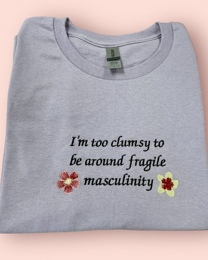 I'm Too Clumsy To Be Around Fragile Masculinity Embroidered Unisex T-Shirt or Sweatshirt