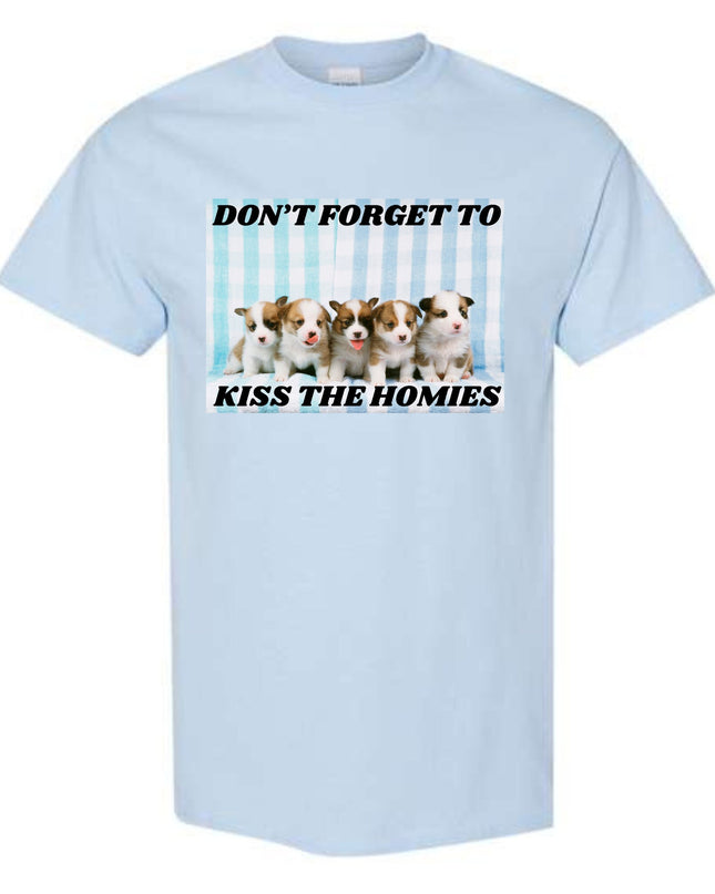 Don't Forget To Kiss The Homies Unisex  T-Shirt or Crewneck  Sweatshirt