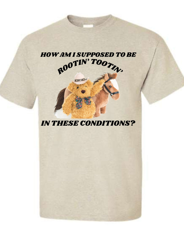 How Am I Supposed To Be Rootin Tootin In These Conditions? T-Shirt or Crewneck  Sweatshirt