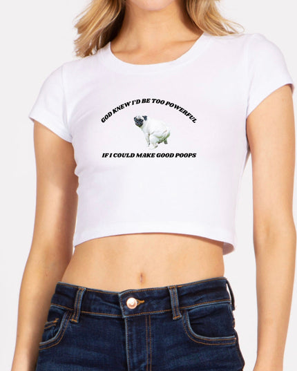 God Knew I'd Be Too Powerful If I Could Make Good Poops Crop Top