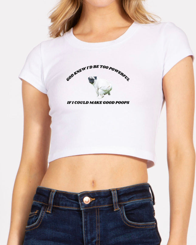 God Knew I'd Be Too Powerful If I Could Make Good Poops Crop Top