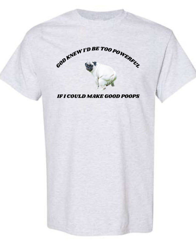 God Knew I'd Be Too Powerful If I Made Good Poops T-Shirt or Crewneck  Sweatshirt