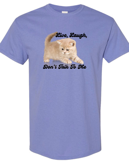 Live Laugh Don't Talk To Me T-Shirt or Crewneck  Sweatshirt