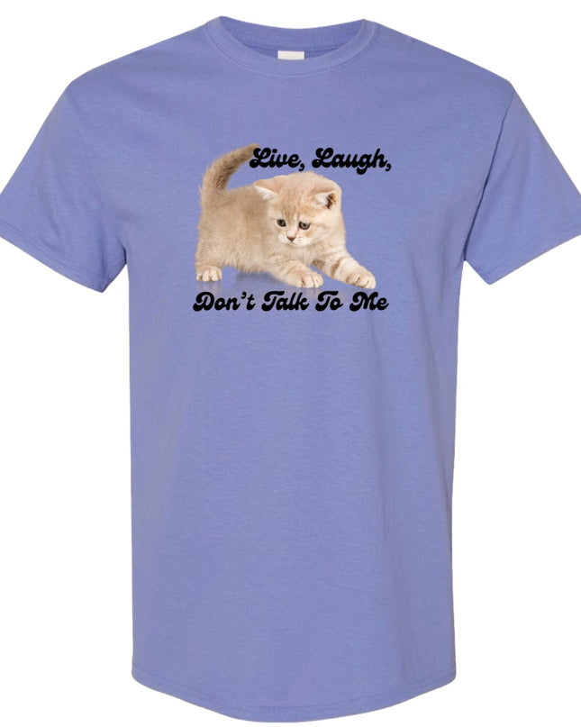 Live Laugh Don't Talk To Me T-Shirt or Crewneck  Sweatshirt