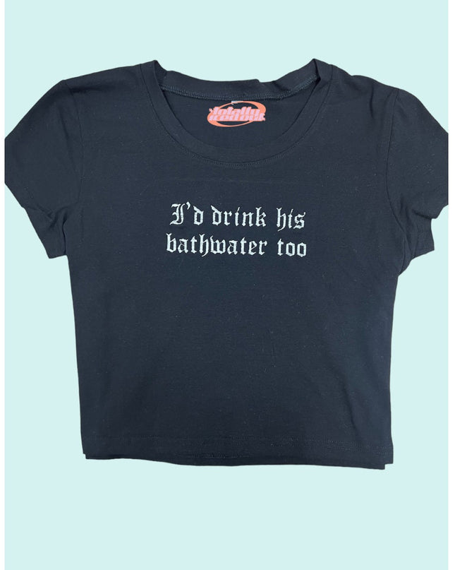 a black t - shirt that says to drink his bathwater too