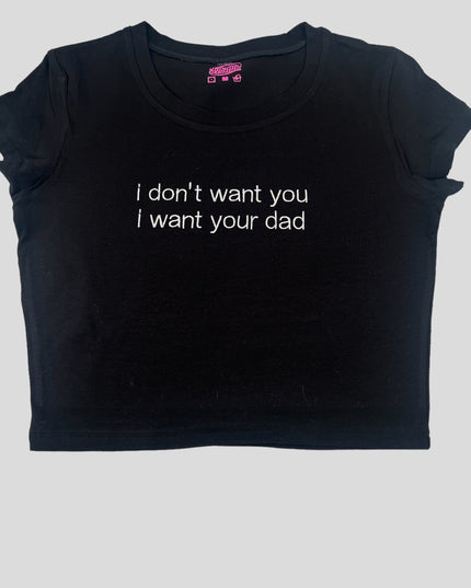 a t - shirt that says i don&#39;t want you i want your dad