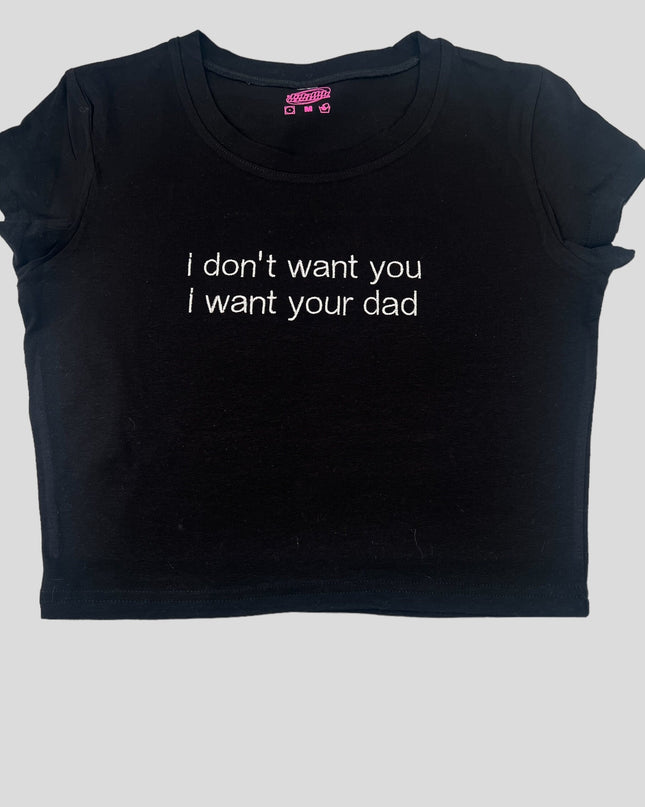 a t - shirt that says i don&#39;t want you i want your dad